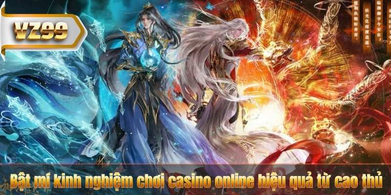 Bật mí kinh nghiệm chơi casino online hiệu quả từ cao thủ