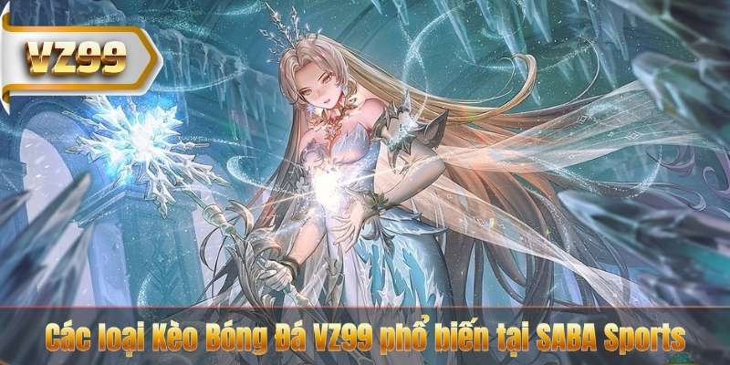 Kèo Bóng Đá VZ99 – Hiểu Tỷ Lệ Chuẩn Để Cược Hiệu Quả 6 Các loại Kèo Bóng Đá VZ99 phổ biến tại SABA Sports