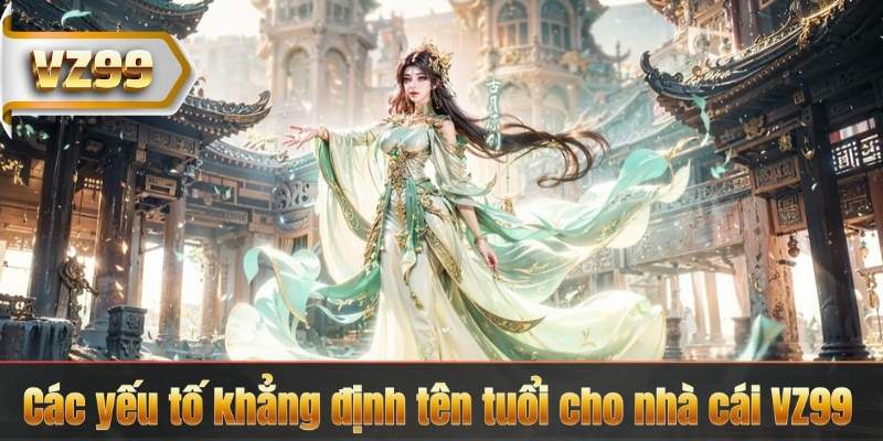 Các yếu tố khẳng định tên tuổi cho nhà cái VZ99