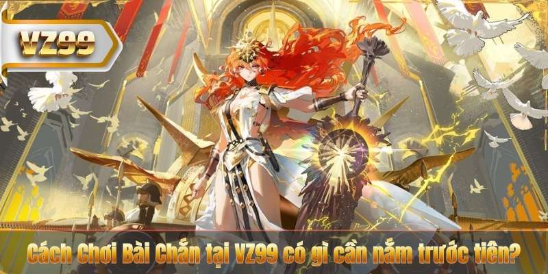 Cách Chơi Bài Chắn VZ99 – Hướng Dẫn Dễ Hiểu Cho Người Mới 5 Cách Chơi Bài Chắn tại VZ99 có gì cần nắm trước tiên?