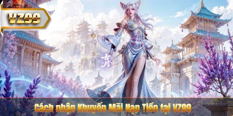 Cách nhận Khuyến Mãi Nạp Tiền tại VZ99