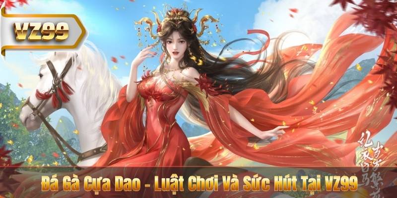 Đá Gà Cựa Dao - Luật Chơi Và Sức Hút Tại VZ99