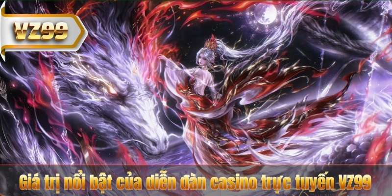 Giá trị nổi bật của diễn đàn casino trực tuyến VZ99