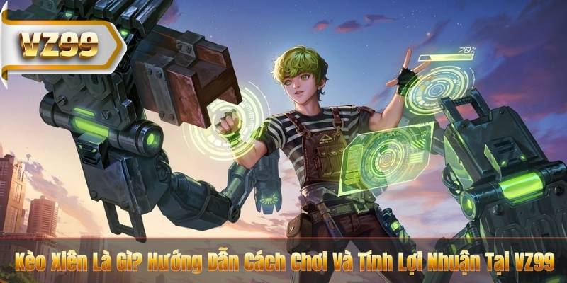 Kèo Xiên Là Gì? Hướng Dẫn Cách Chơi Và Tính Lợi Nhuận Tại VZ99
