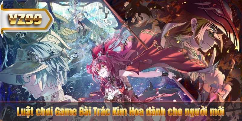 Game Bài Trác Kim Hoa VZ99 – Luật Chơi Dễ Nắm, Cược Dễ Thắng 7 Luật chơi Game Bài Trác Kim Hoa dành cho người mới