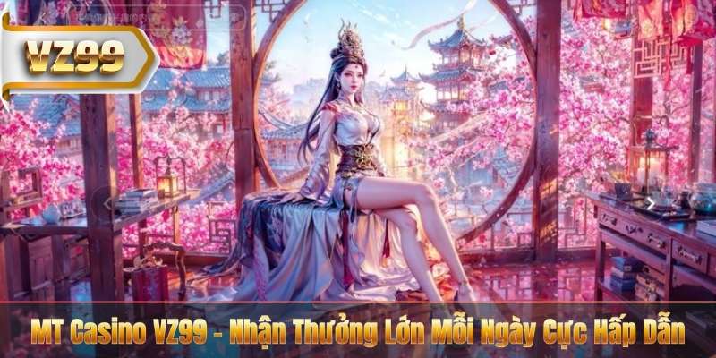 MT Casino VZ99 - Nhận Thưởng Lớn Mỗi Ngày Cực Hấp Dẫn 4 MT Casino VZ99 - Nhận Thưởng Lớn Mỗi Ngày Cực Hấp Dẫn