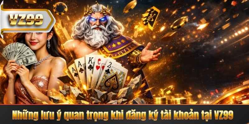 Đăng Ký VZ99 – Đăng Nhập Chơi Game Trực Tuyến Mỗi Ngày 7 Những lưu ý quan trọng khi đăng ký tài khoản tại VZ99