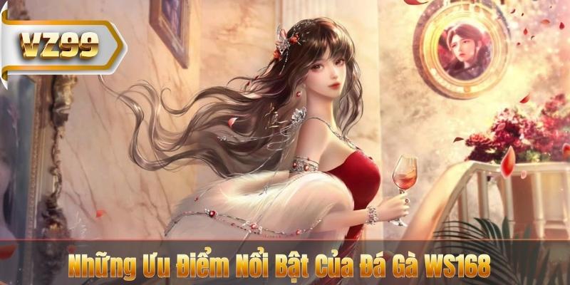 Những Ưu Điểm Nổi Bật Của Đá Gà WS168