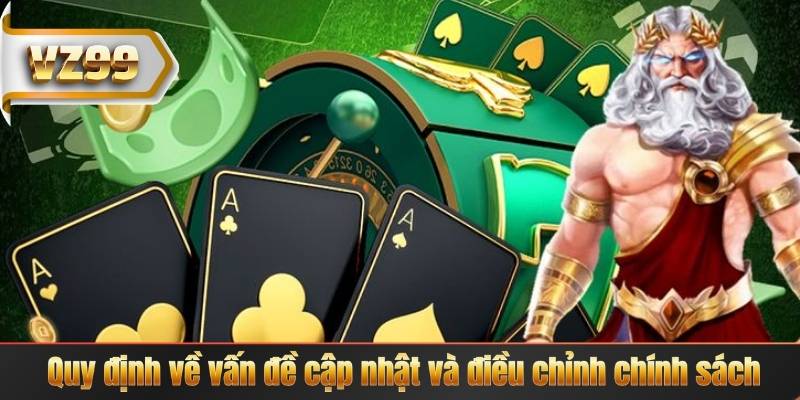 CHÍNH SÁCH VZ99 6 Quy định về vấn đề cập nhật và điều chỉnh chính sách