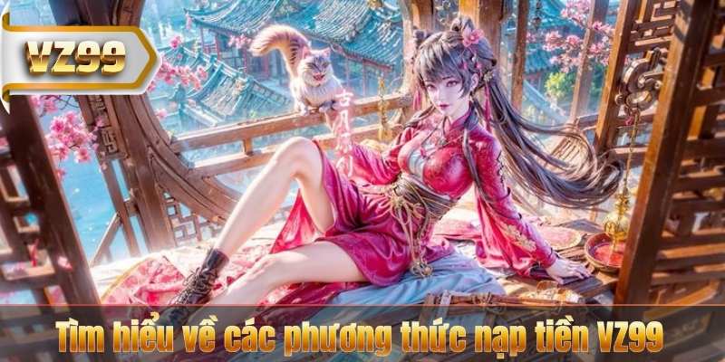 Tìm hiểu về các phương thức nạp tiền VZ99