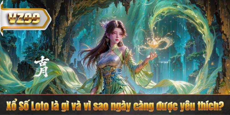 Xổ Số Loto là gì và vì sao ngày càng được yêu thích?